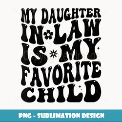 My Daughter In Law Is My Favorite Child Funny - Signature Sublimation PNG File