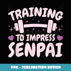 Training to Impress Senpai Anime Workout - Creative Sublimation PNG Download