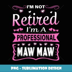 I'm Not Retired I'm A Professional Maw Maw Grandma Gifts - Vintage Sublimation PNG Download