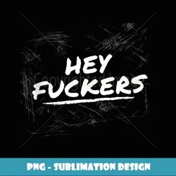 Funny Memes Hey Fuckers Adult - PNG Sublimation Digital Download