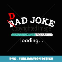 Dad Joke Loading T Funny For Dad Men - Decorative Sublimation PNG File
