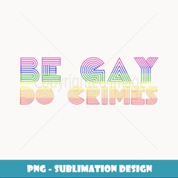 Be Gay Do Crimes LGBT Bi Pan Trans Pride Meme Bisexual Flag - Unique Sublimation PNG Download
