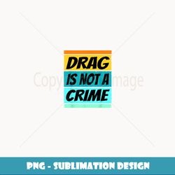 Drag Queen Shirt Gay Pride Shirt LGBT Equality Not A Crime - Artistic Sublimation Digital File