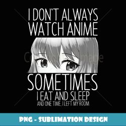 I Don't Always Watch Anime Lovers Gift Merch Girls Boys - Modern Sublimation PNG File