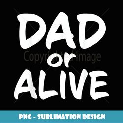Dad or Alive - Stylish Sublimation Digital Download