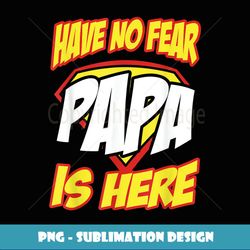 Have No Fear Papa is Here Funny Gift Fathers Day - Elegant Sublimation PNG Download