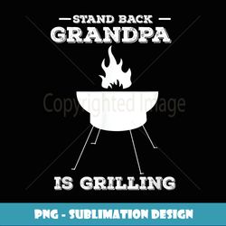 Mens Stand Back Grandpa Is Grilling Grandfather - High-Resolution PNG Sublimation File