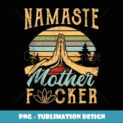 funny yoga namaste mother f gift - instant sublimation digital download