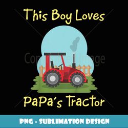 kids just a boy who loves papa's tractor funny gift for toddler - instant png sublimation download