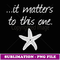 It Matters To This One Inspirational Starfish Story Poem - Exclusive Sublimation Digital File