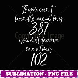 If You can't Handle Me at My 387 You Don't Deserve me at - High-Quality PNG Sublimation Download