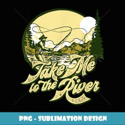 Fly Fisherman Take Me To The River Retro Trout Fishing - Instant PNG Sublimation Download