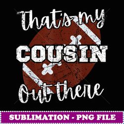 That's my Cousin Out There Football Family Members Crew - Vintage Sublimation PNG Download