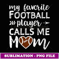 Womens My Favorite Football Player Calls Me Mom - PNG Transparent Sublimation Design