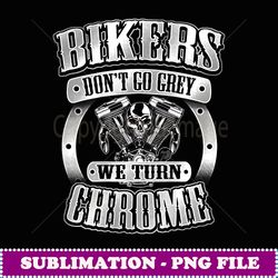 Skull Bikers Don't Go Grey Turn Chrome Birthday Men - High-Resolution PNG Sublimation File