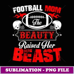 The Beauty Raised Her Beast Funny Football Mom Gift - High-Resolution PNG Sublimation File