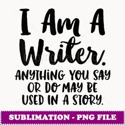 I Am A Writer funny author tee writer gift - Premium Sublimation Digital Download