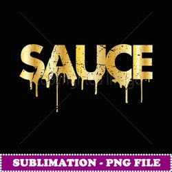 Sauce Melting Trending Dripping Gold Saucy Gift Idea - Premium PNG Sublimation File