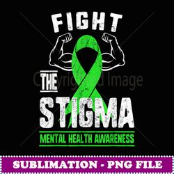 Fight The Stigma Mental Health Awareness Depression Anxiety - Decorative Sublimation PNG File