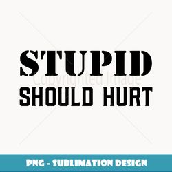 Stupid Should Hurt Sarcastic Dad Humor Joke Military Veteran - Professional Sublimation Digital Download