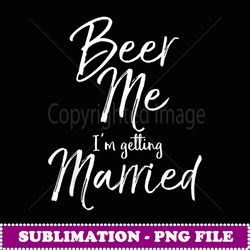 Beer Me I'm Getting Married Funny Bride & Groom - Trendy Sublimation Digital Download