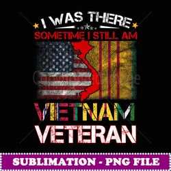 I WAS THERE SOMETIMES I STILL AM VIETNAM VETERAN - Retro PNG Sublimation Digital Download