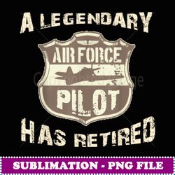 Legendary Air Force Pilot Has Retired Funny Retirement Gift - Aesthetic Sublimation Digital File