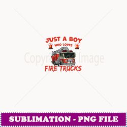 Just A Boy Who Loves Fire Trucks Firefighter Firemen - Modern Sublimation PNG File