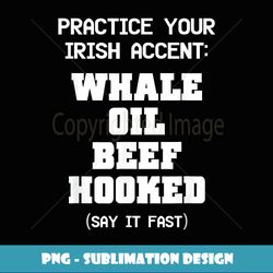 Whale Oil Beef Hooked Practice Irish Accent Naughty - Professional Sublimation Digital Download