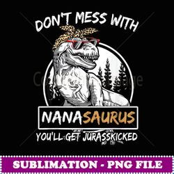 Don' Mess Wih Nanasaurus You'll Ge Jurasskicked -