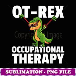 OT Rex Unsoppable Occupaional Therapy Therapis T Rex - Exclusive Sublimation Digital File