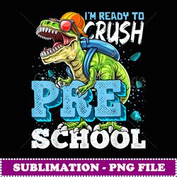 Ready To Crush Preschool T Rex Dinosaur Back o School - Professional Sublimation Digital Download