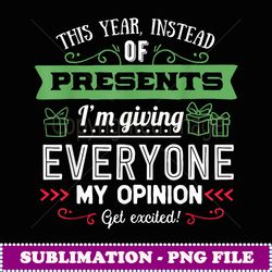 This Year Instead Of Gifts I'm Giving Everyone My Opinion - Digital Sublimation Download File