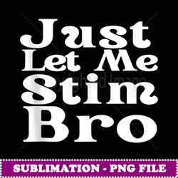 Just Let Me Stim Bro Funny Autism Awareness Month , Men - Retro PNG Sublimation Digital Download