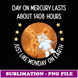 Day On Mercury Monday On Earh Space Kiy Funny Asronomy - Premium Sublimation Digital Download