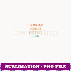 vintage its not easy being my wifes arm candy - signature sublimation png file