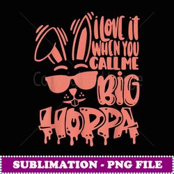 I Love It When You Call Me Big Hoppa Bunny Easter Day - Retro PNG Sublimation Digital Download
