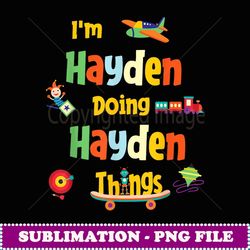 I'm Hayden Doing Hayden Things Personalized Name - Decorative Sublimation PNG File