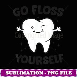 Dentist Hygienist th Assistant Tooth Go Floss Yourself - Unique Sublimation PNG Download