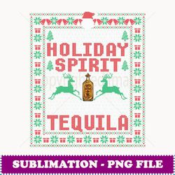 I'm Full of Holiday Spirit It's Called Tequila Christmas - Signature Sublimation PNG File