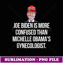 Joe Biden Is More Confused Than Obama's Gynecologist - Signature Sublimation PNG File