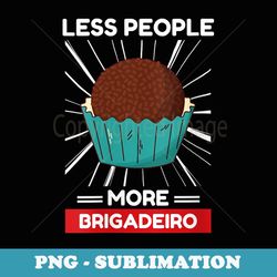 s Cute Kawaii Brigadeiro Less People More Brigadeiro - Special Edition Sublimation PNG File