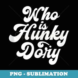 Who Is Hunky Dory Funny Viral Phrase - Trendy Sublimation Digital Download