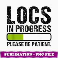 Locs In Progress Please Be Patient Funny dreadlocks lovers - Vintage Sublimation PNG Download