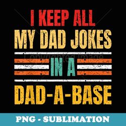I Keep All My Dad Jokes In A Dad-A-Base Father's Day Vintage - Premium PNG Sublimation File
