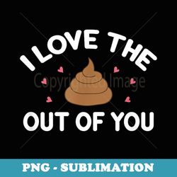 I Love The Poop Out Of You, Funny, Sarcastic, Jokes, Family - Aesthetic Sublimation Digital File
