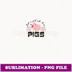 Just A Girl Who Loves Pigs Lover, Farmer, Animal Lover - Unique Sublimation PNG Download