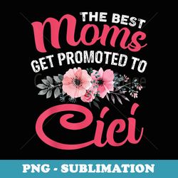 The Best Moms Get Promoted To Cici Grandma Mother's day - Exclusive Sublimation Digital File