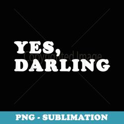 Yes Darling Funny for Valentine - Elegant Sublimation PNG Download