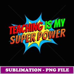 Teaching is my Superpower Comic Funny Back to School Teacher - Creative Sublimation PNG Download